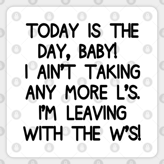 No more L's! Today, I'm leaving with the W's! Magnet by mksjr